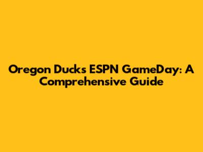 Oregon Ducks ESPN GameDay: A Comprehensive Guide