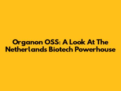 Organon OSS: A Look At The Netherlands' Biotech Powerhouse