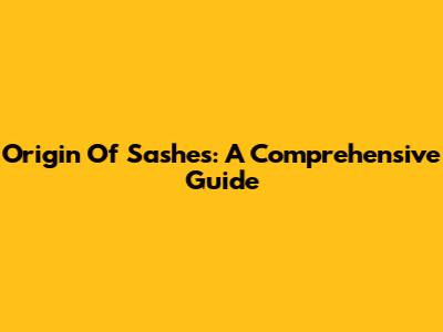 Origin Of Sashes: A Comprehensive Guide