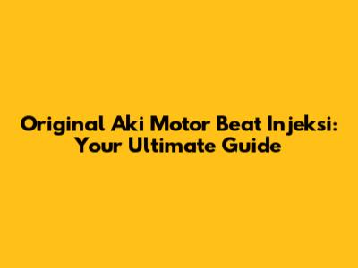 Original Aki Motor Beat Injeksi: Your Ultimate Guide