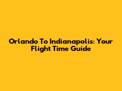 Orlando To Indianapolis: Your Flight Time Guide
