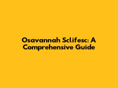 Osavannah Sclifesc: A Comprehensive Guide