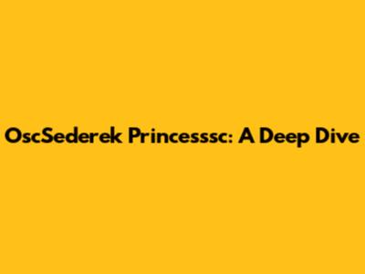 OscSederek Princesssc: A Deep Dive