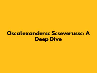 Oscalexandersc Scseverussc: A Deep Dive