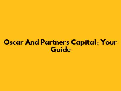 Oscar And Partners Capital: Your Guide