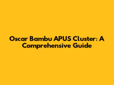 Oscar Bambu APUS Cluster: A Comprehensive Guide
