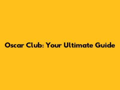 Oscar Club: Your Ultimate Guide