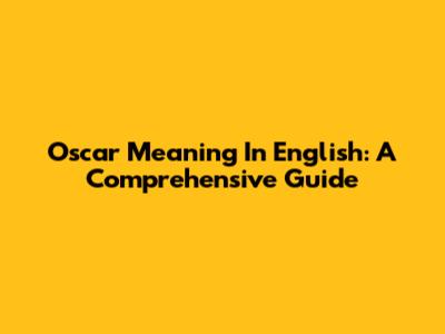 Oscar Meaning In English: A Comprehensive Guide