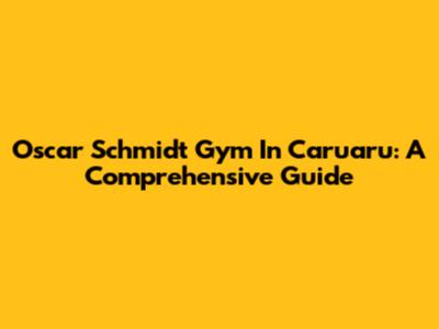 Oscar Schmidt Gym In Caruaru: A Comprehensive Guide