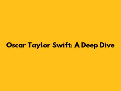 Oscar Taylor Swift: A Deep Dive