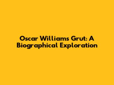 Oscar Williams Grut: A Biographical Exploration