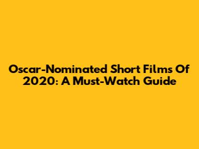Oscar-Nominated Short Films Of 2020: A Must-Watch Guide