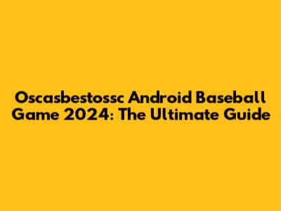 Oscasbestossc Android Baseball Game 2024: The Ultimate Guide