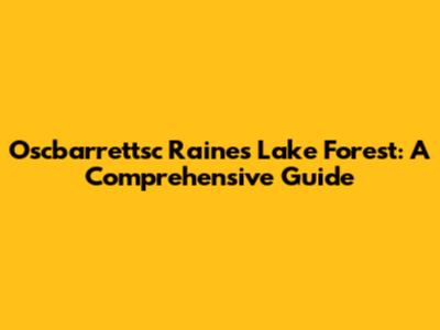 Oscbarrettsc Raines Lake Forest: A Comprehensive Guide