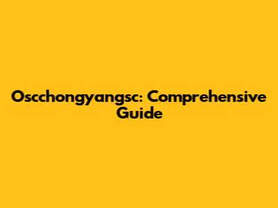 Oscchongyangsc: Comprehensive Guide