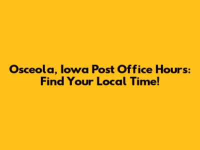 Osceola, Iowa Post Office Hours: Find Your Local Time!