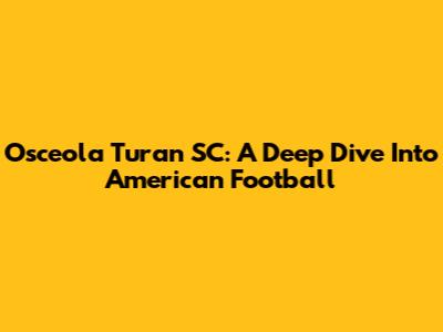 Osceola Turan SC: A Deep Dive Into American Football
