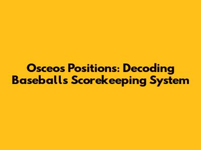 Osceos Positions: Decoding Baseball's Scorekeeping System