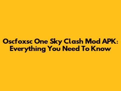 Oscfoxsc One Sky Clash Mod APK: Everything You Need To Know