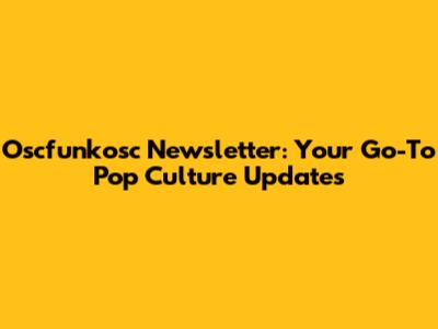 Oscfunkosc Newsletter: Your Go-To Pop Culture Updates