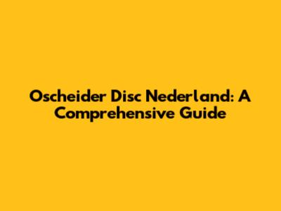 Oscheider Disc Nederland: A Comprehensive Guide