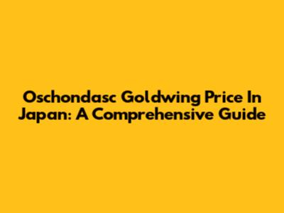 Oschondasc Goldwing Price In Japan: A Comprehensive Guide