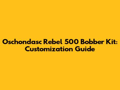 Oschondasc Rebel 500 Bobber Kit: Customization Guide