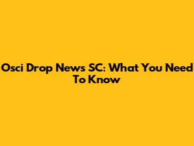 Osci Drop News SC: What You Need To Know