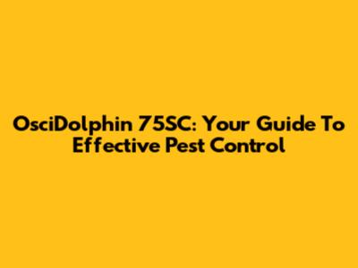 OsciDolphin 75SC: Your Guide To Effective Pest Control