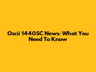 Oscii 1440SC News: What You Need To Know
