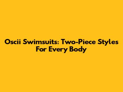 Oscii Swimsuits: Two-Piece Styles For Every Body