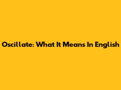 Oscillate: What It Means In English