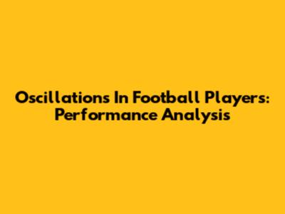 Oscillations In Football Players: Performance Analysis