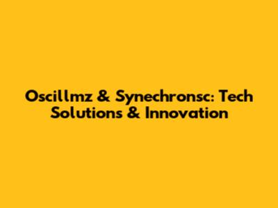 Oscillmz & Synechronsc: Tech Solutions & Innovation