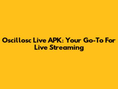 Oscillosc Live APK: Your Go-To For Live Streaming