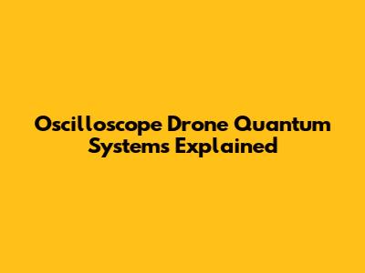 Oscilloscope Drone Quantum Systems Explained