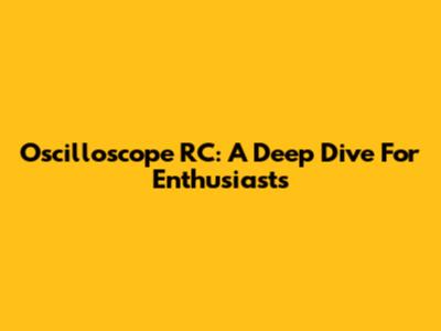 Oscilloscope RC: A Deep Dive For Enthusiasts