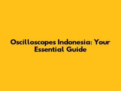 Oscilloscopes Indonesia: Your Essential Guide