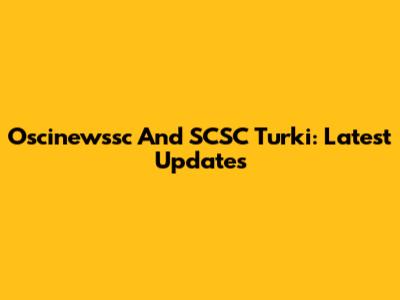 Oscinewssc And SCSC Turki: Latest Updates