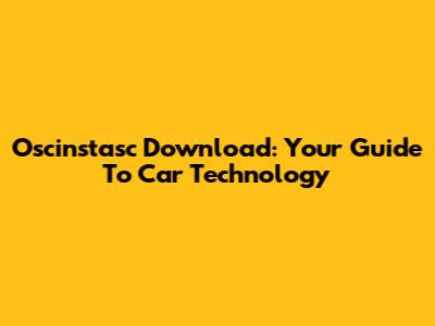 Oscinstasc Download: Your Guide To Car Technology