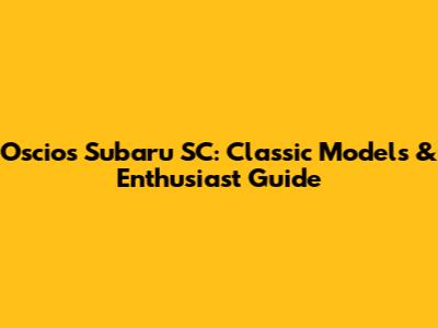 Oscios Subaru SC: Classic Models & Enthusiast Guide