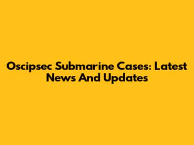 Oscipsec Submarine Cases: Latest News And Updates