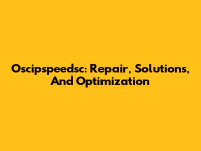 Oscipspeedsc: Repair, Solutions, And Optimization