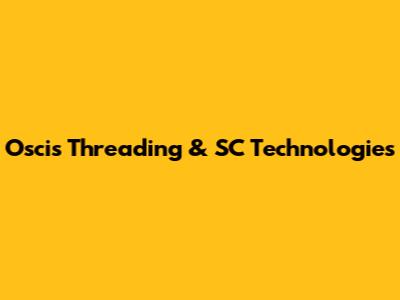Oscis Threading & SC Technologies
