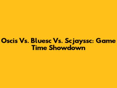 Oscis Vs. Bluesc Vs. Scjayssc: Game Time Showdown