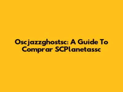 Oscjazzghostsc: A Guide To Comprar SCPlanetassc