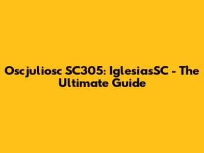 Oscjuliosc SC305: IglesiasSC - The Ultimate Guide