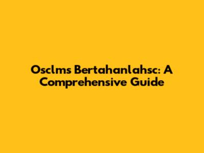 Osclms Bertahanlahsc: A Comprehensive Guide