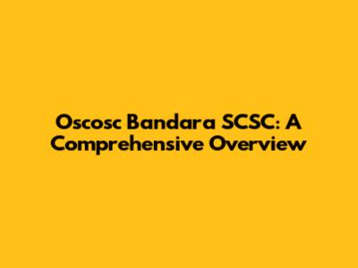 Oscosc Bandara SCSC: A Comprehensive Overview