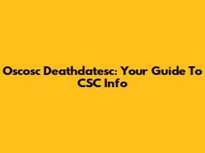 Oscosc Deathdatesc: Your Guide To CSC Info